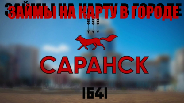 Оформление онлайн-займа на карту в Саранске: требования к заемщику, способы погашения долга